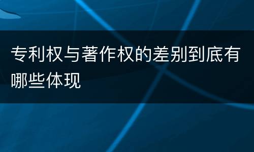 专利权与著作权的差别到底有哪些体现