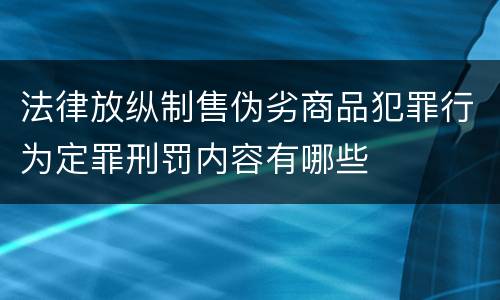 法律放纵制售伪劣商品犯罪行为定罪刑罚内容有哪些