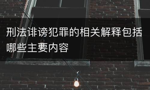 刑法诽谤犯罪的相关解释包括哪些主要内容