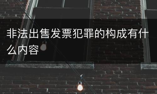 非法出售发票犯罪的构成有什么内容