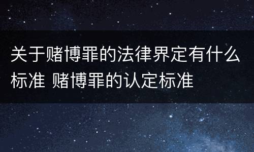 关于赌博罪的法律界定有什么标准 赌博罪的认定标准