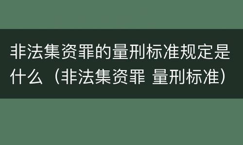 非法集资罪的量刑标准规定是什么（非法集资罪 量刑标准）