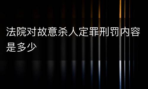 法院对故意杀人定罪刑罚内容是多少