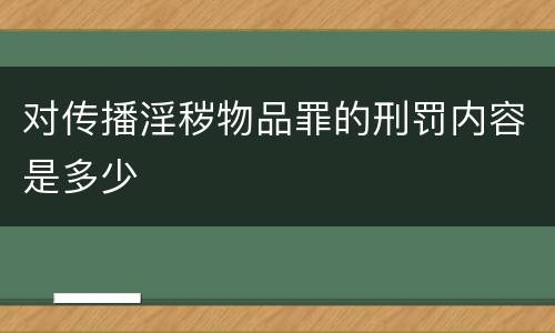 对传播淫秽物品罪的刑罚内容是多少