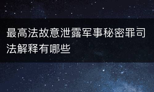 最高法故意泄露军事秘密罪司法解释有哪些