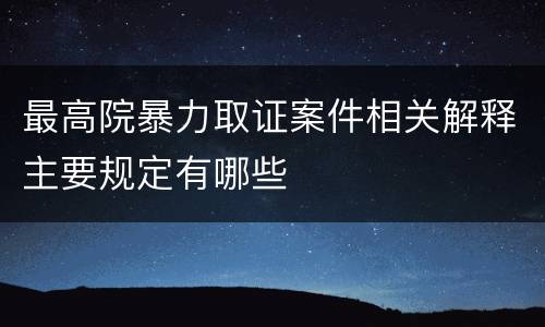 最高院暴力取证案件相关解释主要规定有哪些