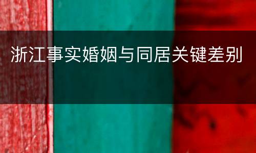 浙江事实婚姻与同居关键差别