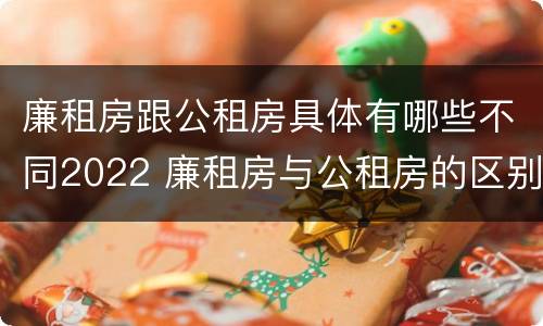 廉租房跟公租房具体有哪些不同2022 廉租房与公租房的区别在哪里