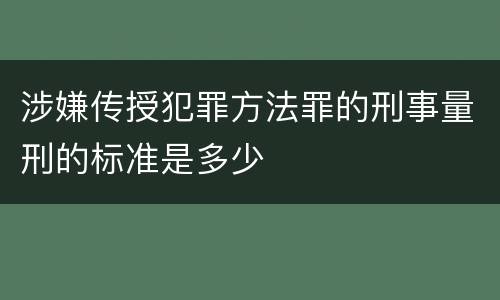 涉嫌传授犯罪方法罪的刑事量刑的标准是多少