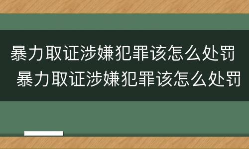 暴力取证涉嫌犯罪该怎么处罚 暴力取证涉嫌犯罪该怎么处罚他