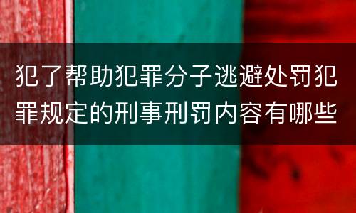 犯了帮助犯罪分子逃避处罚犯罪规定的刑事刑罚内容有哪些