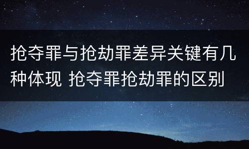 抢夺罪与抢劫罪差异关键有几种体现 抢夺罪抢劫罪的区别