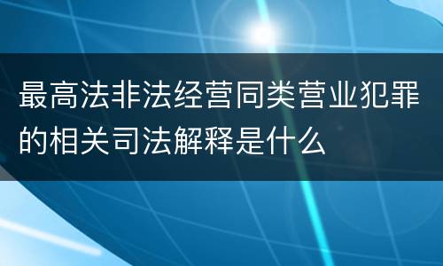 最高法非法经营同类营业犯罪的相关司法解释是什么