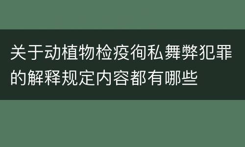 关于动植物检疫徇私舞弊犯罪的解释规定内容都有哪些