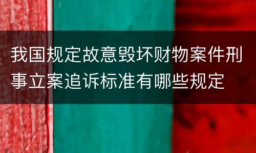 我国规定故意毁坏财物案件刑事立案追诉标准有哪些规定