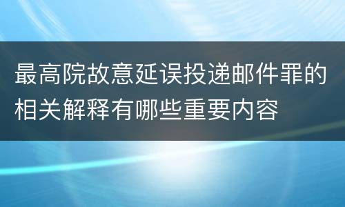 最高院故意延误投递邮件罪的相关解释有哪些重要内容