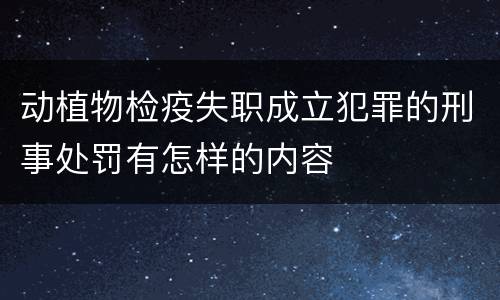 动植物检疫失职成立犯罪的刑事处罚有怎样的内容