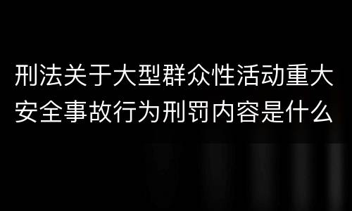 刑法关于大型群众性活动重大安全事故行为刑罚内容是什么