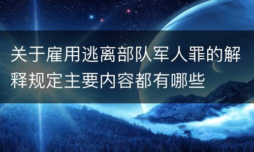 关于雇用逃离部队军人罪的解释规定主要内容都有哪些