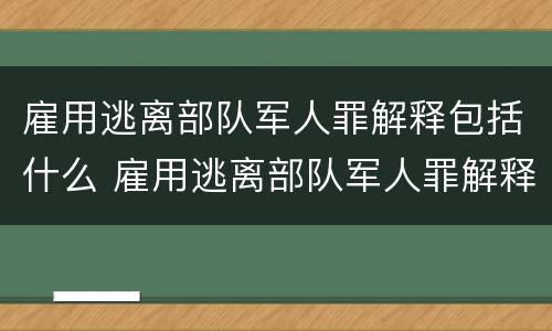 雇用逃离部队军人罪解释包括什么 雇用逃离部队军人罪解释包括什么罪名