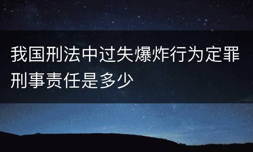 我国刑法中过失爆炸行为定罪刑事责任是多少