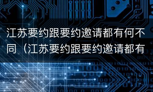 江苏要约跟要约邀请都有何不同（江苏要约跟要约邀请都有何不同之处）