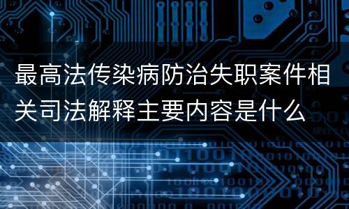 最高法传染病防治失职案件相关司法解释主要内容是什么