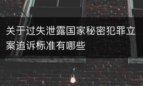 关于过失泄露国家秘密犯罪立案追诉标准有哪些