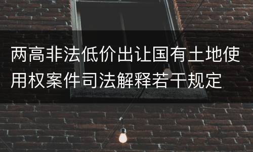 两高非法低价出让国有土地使用权案件司法解释若干规定