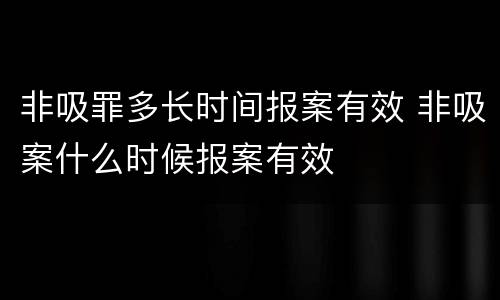 非吸罪多长时间报案有效 非吸案什么时候报案有效