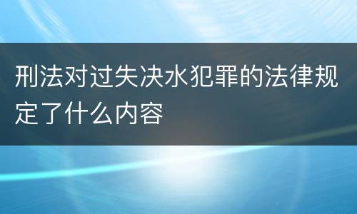 刑法对过失决水犯罪的法律规定了什么内容