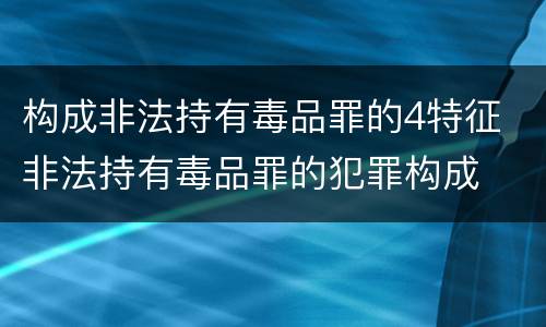 构成非法持有毒品罪的4特征 非法持有毒品罪的犯罪构成