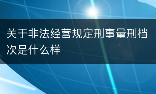 关于非法经营规定刑事量刑档次是什么样