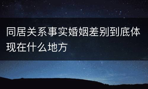 同居关系事实婚姻差别到底体现在什么地方