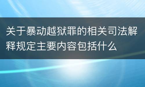 关于暴动越狱罪的相关司法解释规定主要内容包括什么