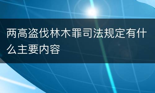 两高盗伐林木罪司法规定有什么主要内容