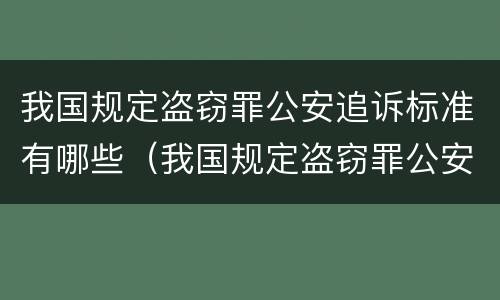 我国规定盗窃罪公安追诉标准有哪些（我国规定盗窃罪公安追诉标准有哪些内容）