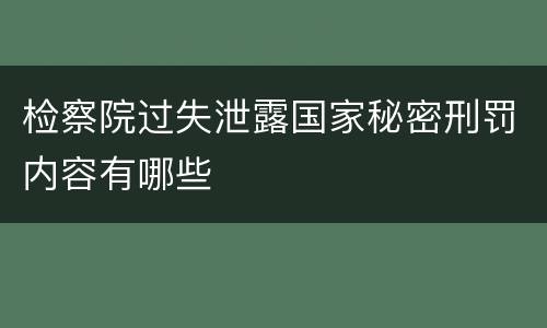 检察院过失泄露国家秘密刑罚内容有哪些