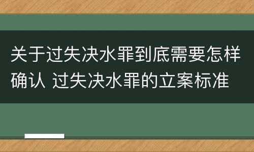 关于过失决水罪到底需要怎样确认 过失决水罪的立案标准