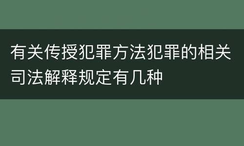 有关传授犯罪方法犯罪的相关司法解释规定有几种