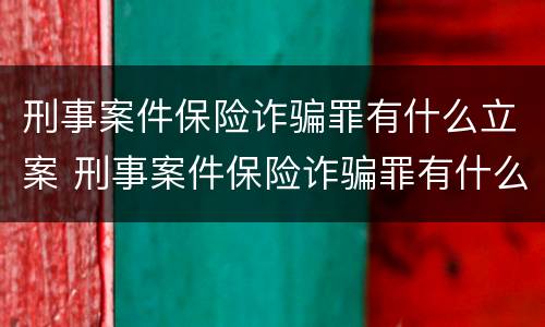 刑事案件保险诈骗罪有什么立案 刑事案件保险诈骗罪有什么立案要求