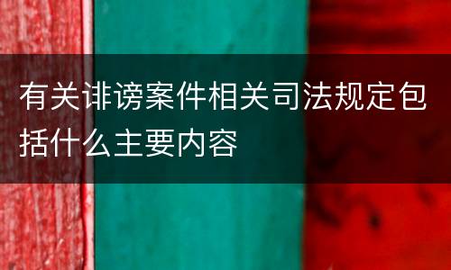 有关诽谤案件相关司法规定包括什么主要内容