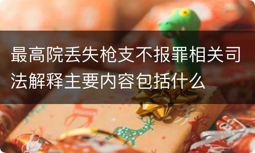 最高院丢失枪支不报罪相关司法解释主要内容包括什么