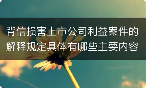 背信损害上市公司利益案件的解释规定具体有哪些主要内容