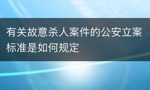 有关故意杀人案件的公安立案标准是如何规定