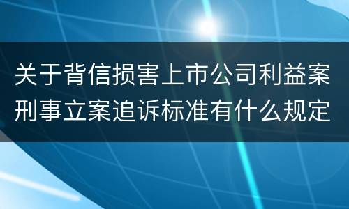 关于背信损害上市公司利益案刑事立案追诉标准有什么规定