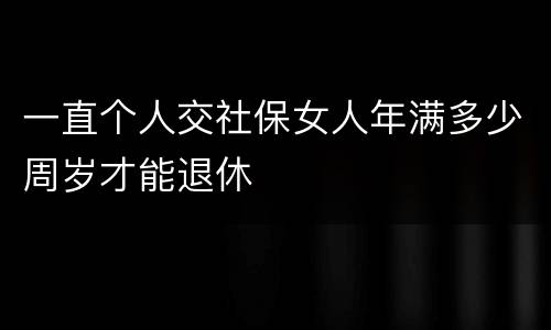 一直个人交社保女人年满多少周岁才能退休