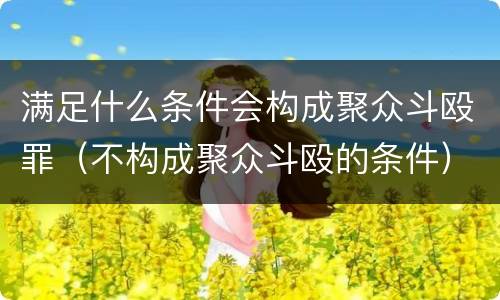 满足什么条件会构成聚众斗殴罪（不构成聚众斗殴的条件）