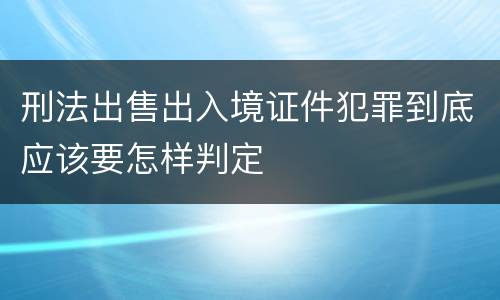 刑法出售出入境证件犯罪到底应该要怎样判定