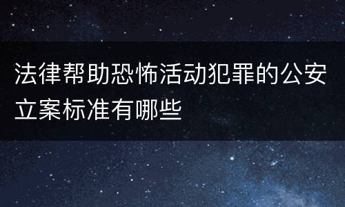 法律帮助恐怖活动犯罪的公安立案标准有哪些